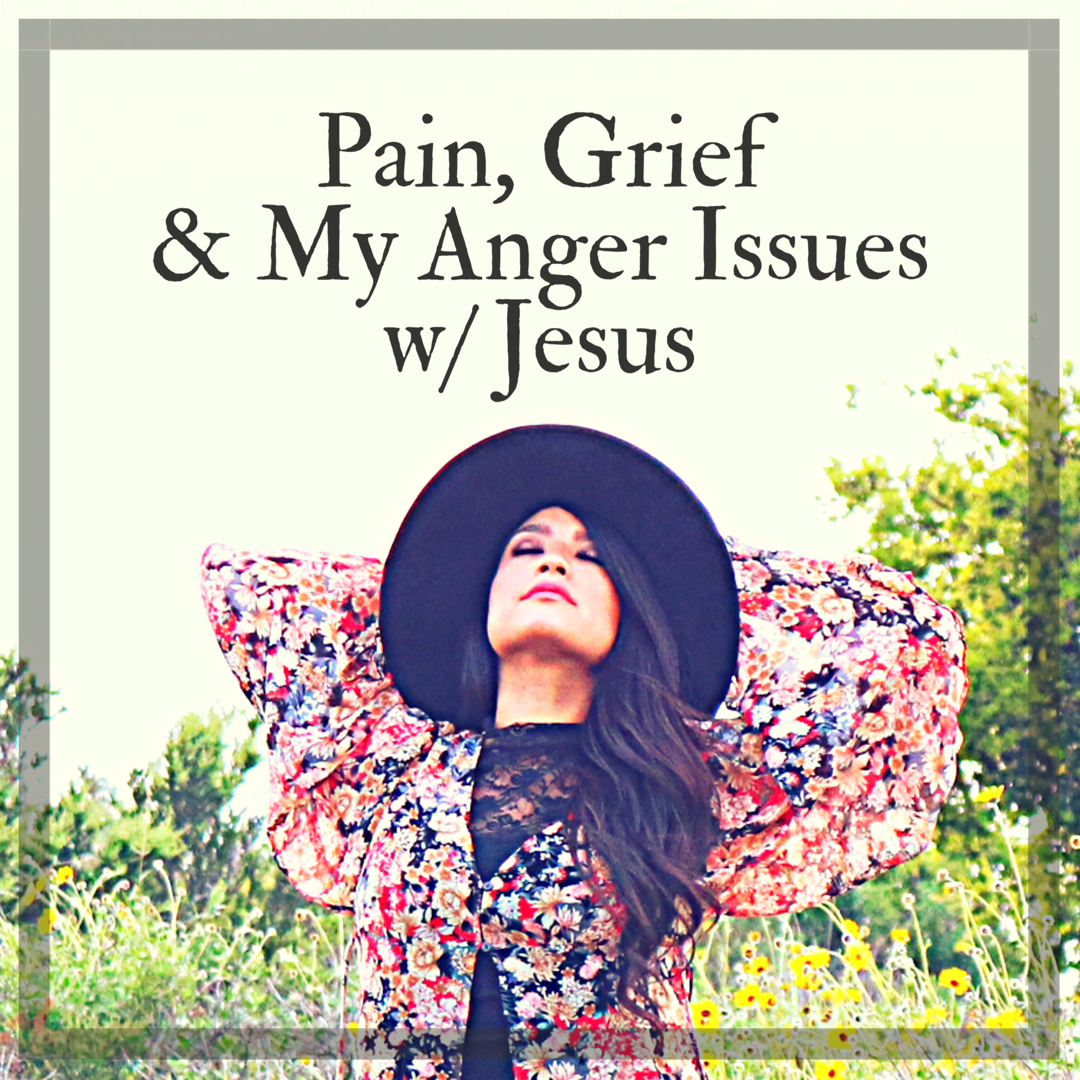 Pain, Grief & My Anger Issues with Jesus